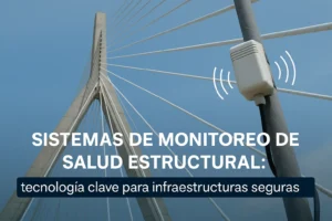 Sistemas de Monitoreo de Salud Estructural: tecnología clave para infraestructuras seguras